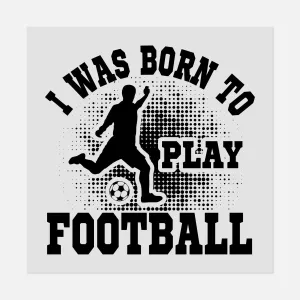 Sports - I WAS BORN TO PLAY FOOTBALL